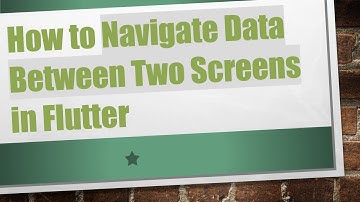 How to Navigate Data Between Two Screens in Flutter