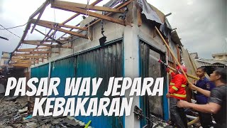 Pasar Way Jepara Kebakaran 5 Januari 2022 Pukul 17.00wib