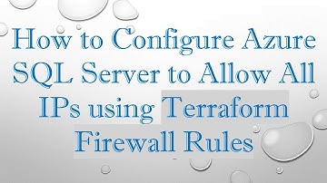 How to Configure Azure SQL Server to Allow All IPs using Terraform Firewall Rules