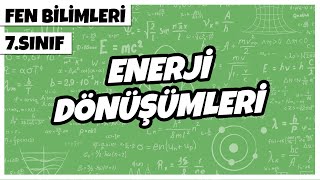 7. Sınıf Fen Bilimleri - Enerji Dönüşümleri 2022