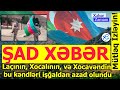 ŞAD XƏBƏR Laçının, Xocalının, və Xocavəndin bu kəndləri işğaldan azad olundu