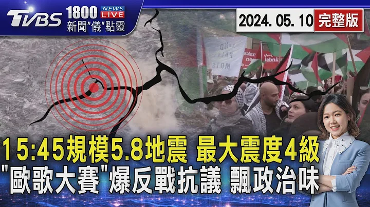 15:45規模5.8地震 最大震度4級 「歐歌大賽」爆反戰抗議 飄政治味20240510｜1800新聞儀點靈完整版｜TVBS新聞 - 天天要聞