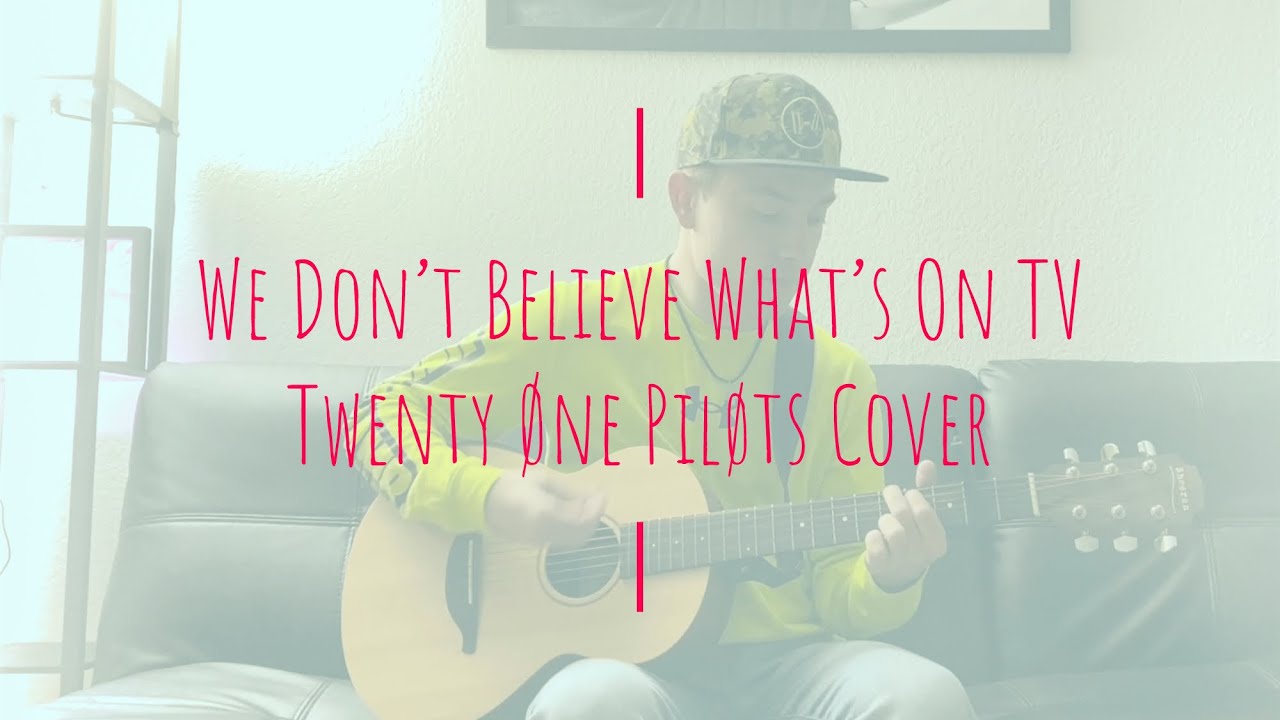 We Don’t Believe What’s On TV - Twenty Øne Piløts Cover