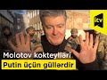 Petro Poroşenko: "Molotov kokteylləri Putin üçün güllərdir”