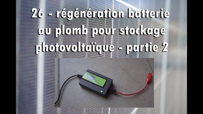 25 - régénération d´une batterie au plomb pour le stockage photovoltaïque -  partie 1 