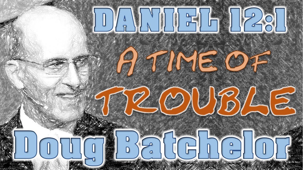 A Time of Trouble - DANIEL 12 verse 1 - Doug Batchelor