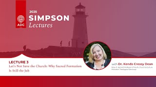 Let’s Not Save the Church: Why Sacred Formation Is Still the Job - Dr Kenda Creasy Dean - Lecture 3 @AcadiaDivinityCollege