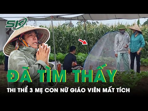 Đã Tìm Thấy Thi Thể Ba Mẹ Con Vụ Nữ Giáo Viên Mất Tích Ở Bờ Sông, Người Mẹ Vẫn Còn Địu Con | SKĐS