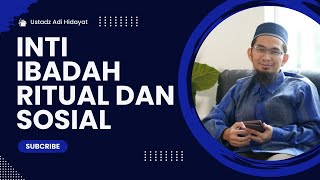 Inti Ibadah Ritual dan Sosial - Ustadz Adi Hidayat