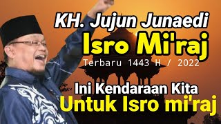 KH JUJUN JUNAEDI ISRO MI'ROJ Terbaru 1443 H / 2022 M