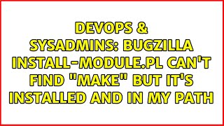 DevOps & SysAdmins: Bugzilla install-module.pl can't find "make" but it's installed and in my path Wealth