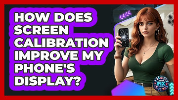 How Does Screen Calibration Improve My Phone
