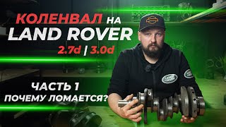 Коленвал Land Rover 2.7D и 3.0D | Часть 1. Почему ломает?