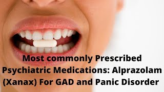 Most commonly Prescribed Psychiatric Medications: Alprazolam (Xanax) For GAD and Panic Disorder