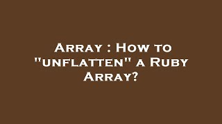 Array How To Unflatten A Ruby Array?