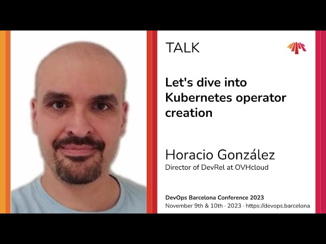 Horacio González - Let's dive into Kubernetes operator creation