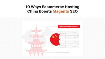 10 Ways Ecommerce Hosting in China Can Boost Your Magento Store