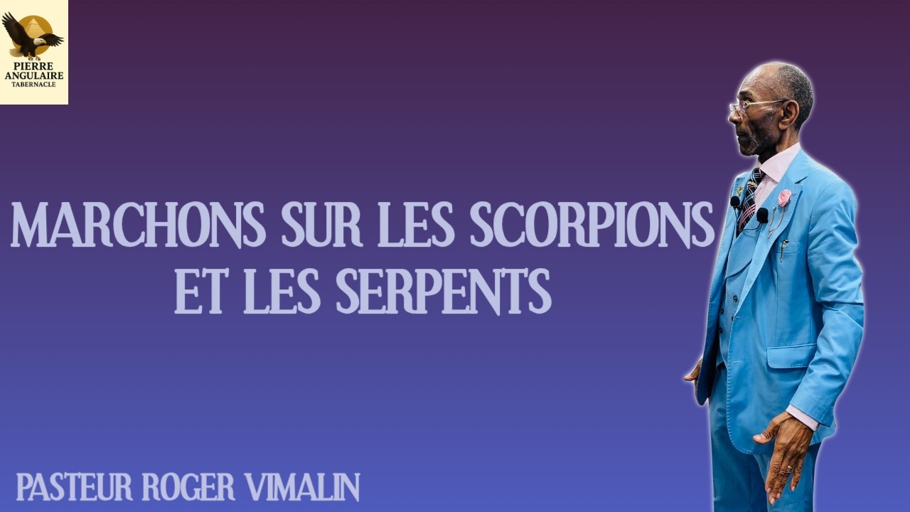 MARCHONS SUR LES SCORPIONS ET LES SERPENTS (Pstr Roger VIMALIN)