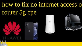 how to fix no internet access on wifi huawei router 5g cpe