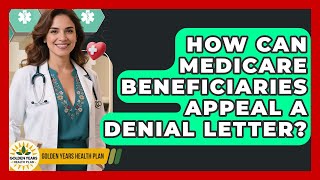 How Can Medicare Beneficiaries Appeal A Denial Letter? - Golden Years Health Plan