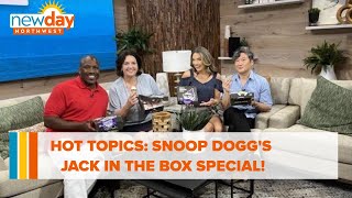 Hot Topics: Snoop Dogg's Jack in the Box special! - New Day NW