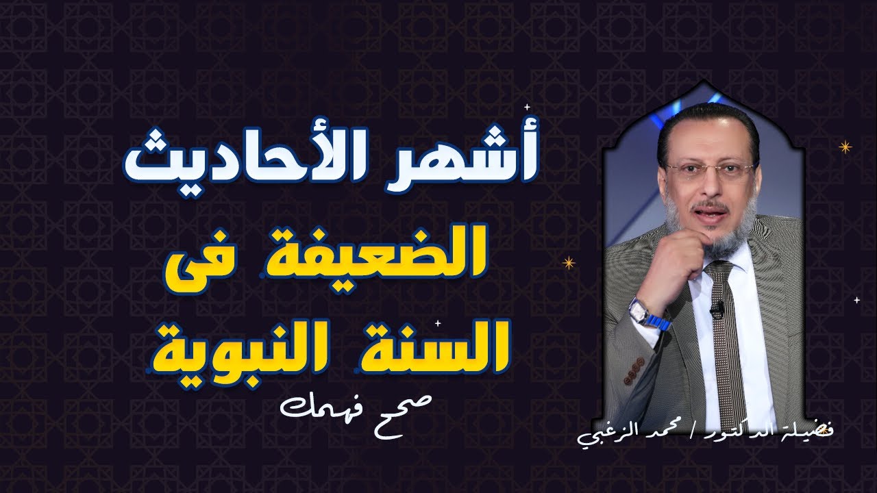 أشهر الأحاديث الضعيفة فى السيرة النبوية صحح فهمك مع فضيلة الدكتور محمد عبد الملك الزغبى