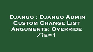 Django : Django Admin Custom Change List Arguments: Override /e=1