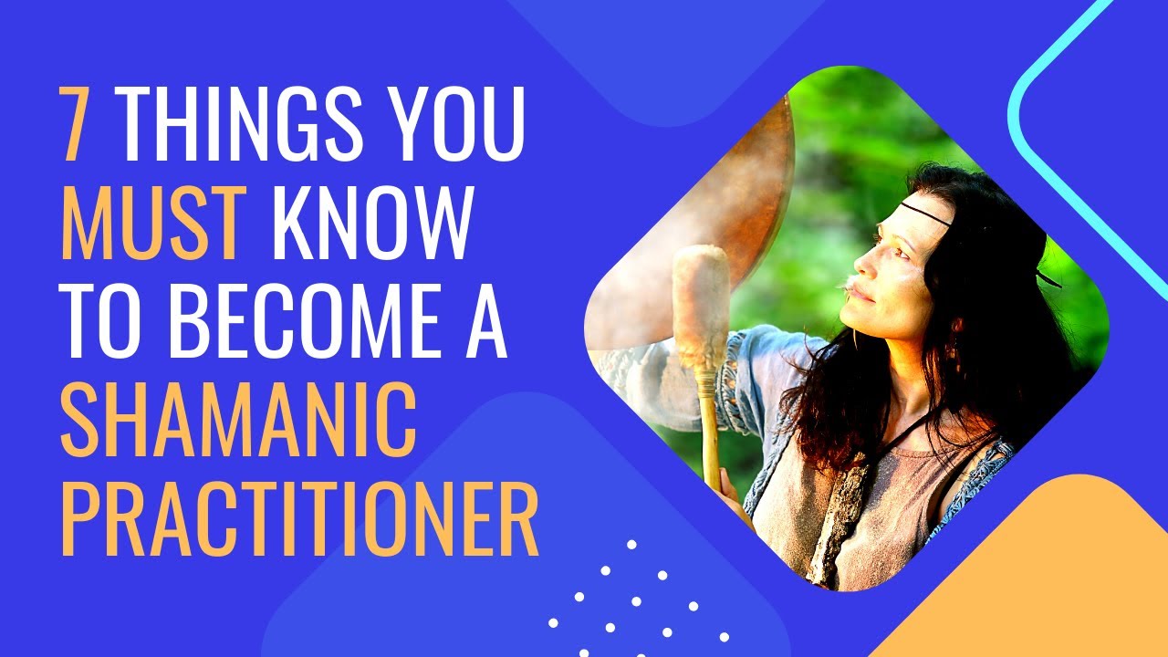 7 Things You MUST Know To become a Shamanic Practitioner