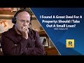 I Found A Great Deal On A Property;  Should I Take Out A Loan To Buy It?