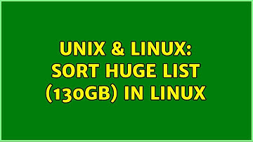Unix & Linux: Sort huge list (130Gb) in Linux (2 Solutions!!)