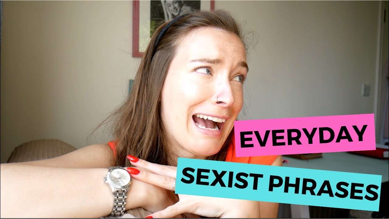 17 Everyday Sexist Phrases Youtube