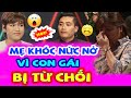 Mẹ Nàng Ôm Mặt Khóc Vì Con Gái Bị Từ Chối Phũ Phàng Khiến Cả Trường Quay Lên Tiếng Xin Chàng Bấm Nút