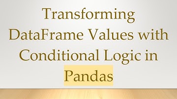Transforming DataFrame Values with Conditional Logic in Pandas