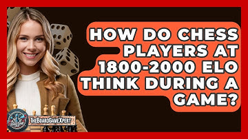 How Do Chess Players At 1800-2000 Elo Think During A Game? - The Board Game Xpert