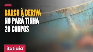 BARCO ENCONTRADO A DERIVA NO PARÁ TINHA 20 CORPOS EM DECOMPOSIÇÃO