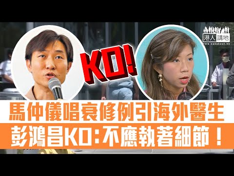 【短片】【病人權益為先】馬仲儀唱衰政府修例引海外醫生 彭鴻昌KO：仍執着海外醫生中英文流利程度、如同「何不食肉糜」！增加醫生供應是不可或缺一環