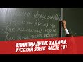 Олимпиадные задачи. Русский язык. Часть 101 – Хочу всё знать