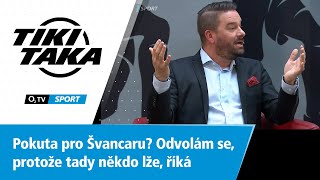 TIKI-TAKA: Pokuta pro Švancaru? Odvolám se, protože někdo lže, říká