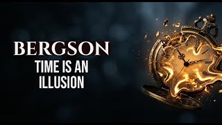 Time is an Illusion: Henri Bergson and True Reality