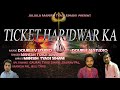 TICKET HARDWAR KA || MANISH TYAGI SIHANI || NEW BHOLE SONG 2018||