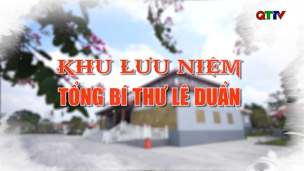 Quảng Trị đến là yêu - Khu lưu niệm Tổng Bí thư Lê Duẩn| QTTV