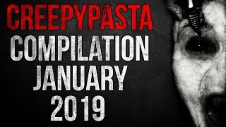 CREEPYPASTA COMPILATION - JANUARY 2019