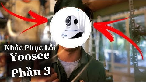 Camera Yoosee Không Reset Lại Được - Camera Yoosee Bị Ngoại Tuyến Phần 3