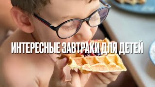 Интересные завтраки для детей