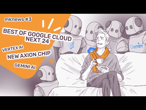 Видео: Best of Google Cloud Next 24 - Gemini AI, Vertex AI, GKE, New Axion Chip and others / mknews 003