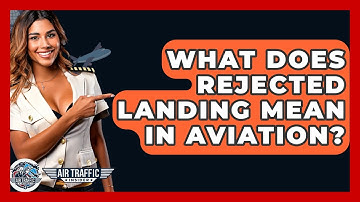 What Does Rejected Landing Mean In Aviation? - Air Traffic Insider