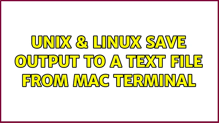 Unix & Linux: Save output to a text file from Mac terminal (2 Solutions!!)