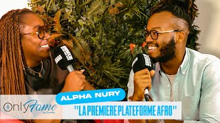 ONLY FAME :  Alpha Nury "On était la premiere plateforme Aficaine"