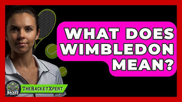 What Does Wimbledon Mean? - The Racket Xpert
