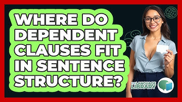 Where Do Dependent Clauses Fit In Sentence Structure?